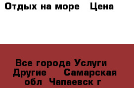 Отдых на море › Цена ­ 300 - Все города Услуги » Другие   . Самарская обл.,Чапаевск г.